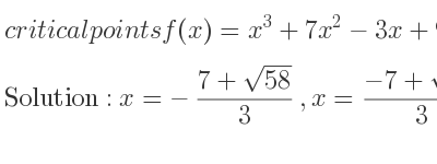 The critical points of f(x)=x^3+7x^2-3x+9 are x=-(7+sqrt(58))/3 ,x=(-7+sqrt(58))/3